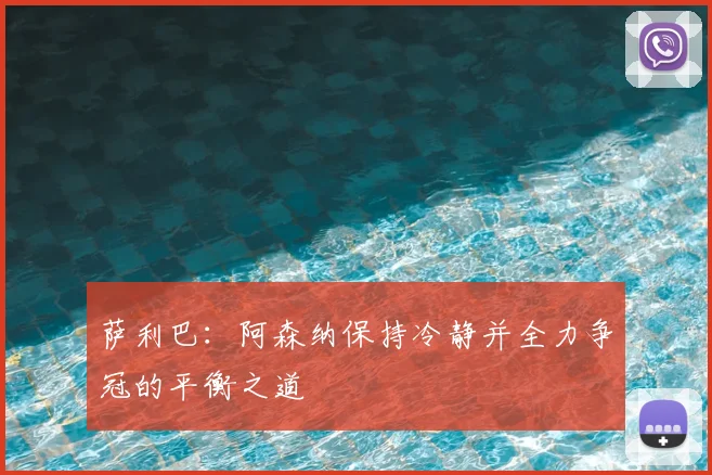 萨利巴：阿森纳保持冷静并全力争冠的平衡之道