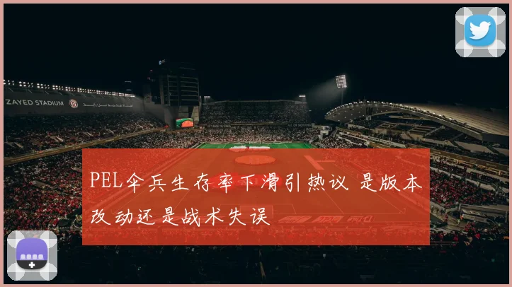 PEL伞兵生存率下滑引热议 是版本改动还是战术失误