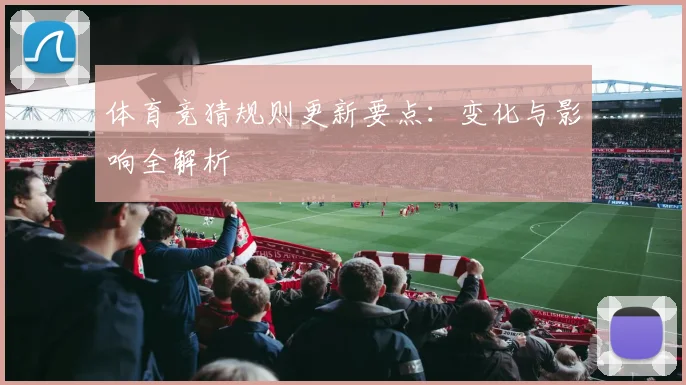 体育竞猜规则更新要点：变化与影响全解析